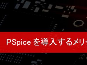 SPICEシミュレータ 比較～PSpiceを導入するメリット　5選！