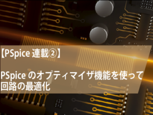 【PSpice連載②】PSpiceのオプティマイザ機能を使って回路の最適化